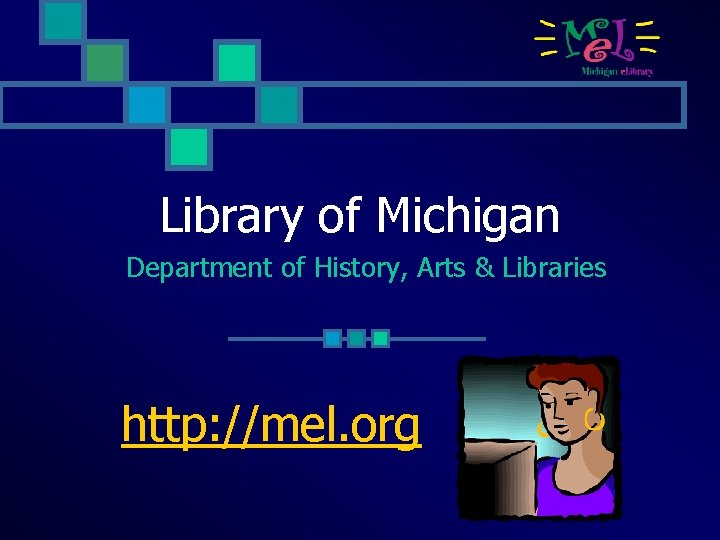 Library of Michigan Department of History, Arts & Libraries http: //mel. org 