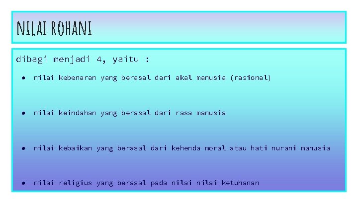 nilai rohani dibagi menjadi 4, yaitu : ● nilai kebenaran yang berasal dari akal