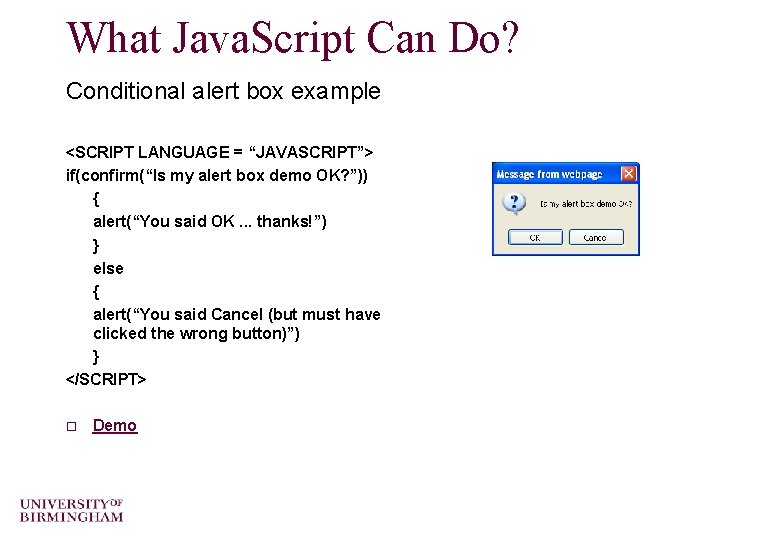 What Java. Script Can Do? Conditional alert box example <SCRIPT LANGUAGE = “JAVASCRIPT”> if(confirm(“Is