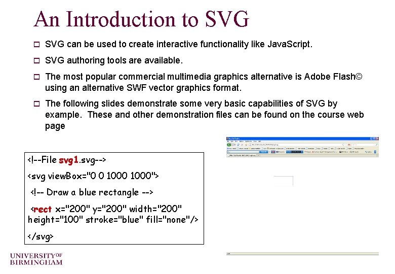 An Introduction to SVG can be used to create interactive functionality like Java. Script.