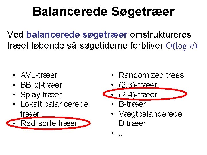 Balancerede Søgetræer Ved balancerede søgetræer omstruktureres træet løbende så søgetiderne forbliver O(log n) •