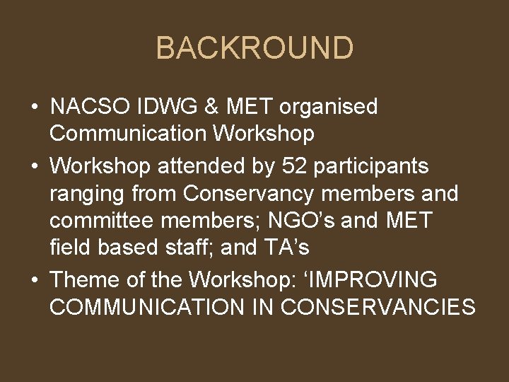 BACKROUND • NACSO IDWG & MET organised Communication Workshop • Workshop attended by 52