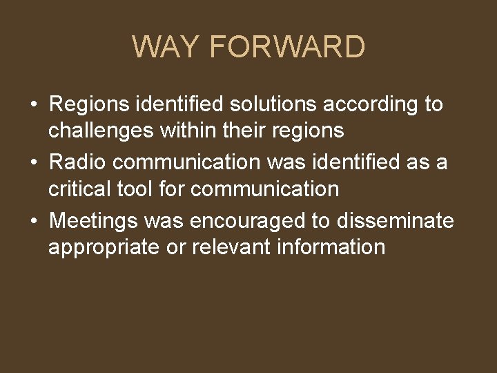 WAY FORWARD • Regions identified solutions according to challenges within their regions • Radio