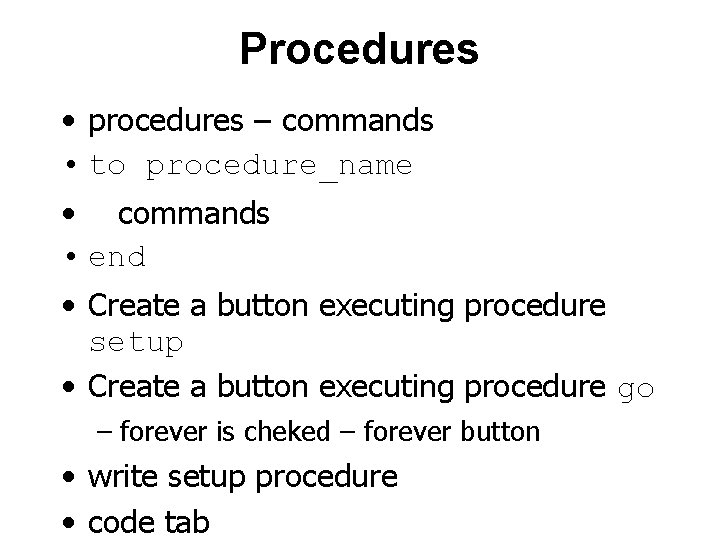 Procedures • procedures – commands • to procedure_name • commands • end • Create