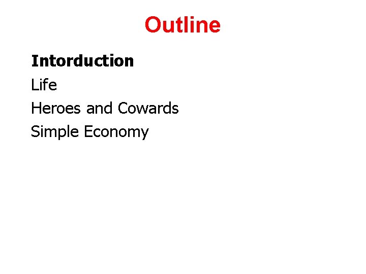 Outline Intorduction Life Heroes and Cowards Simple Economy 