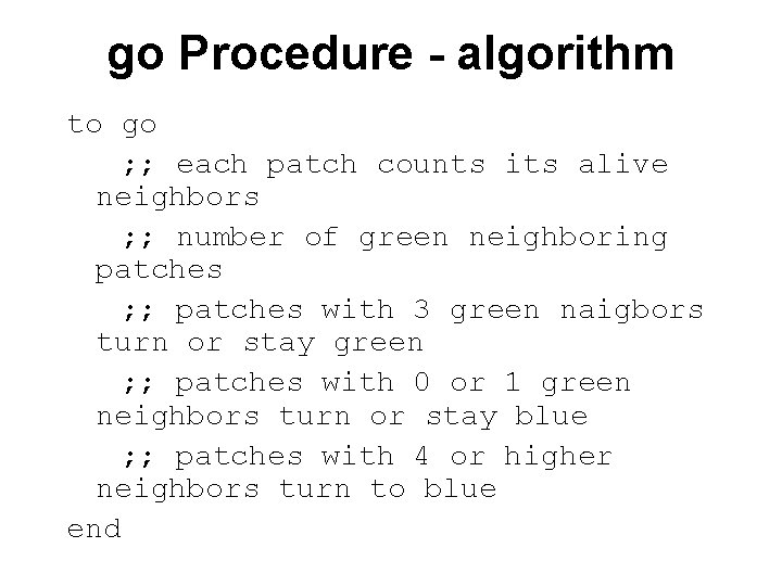 go Procedure - algorithm to go ; ; each patch counts its alive neighbors