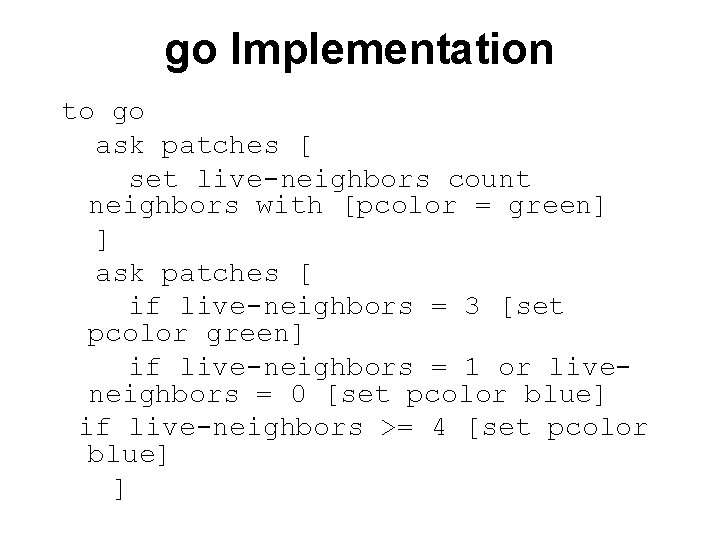 go Implementation to go ask patches [ set live-neighbors count neighbors with [pcolor =
