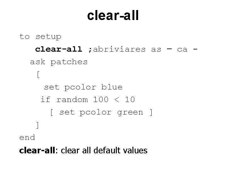 clear-all to setup clear-all ; abriviares as – ca ask patches [ set pcolor