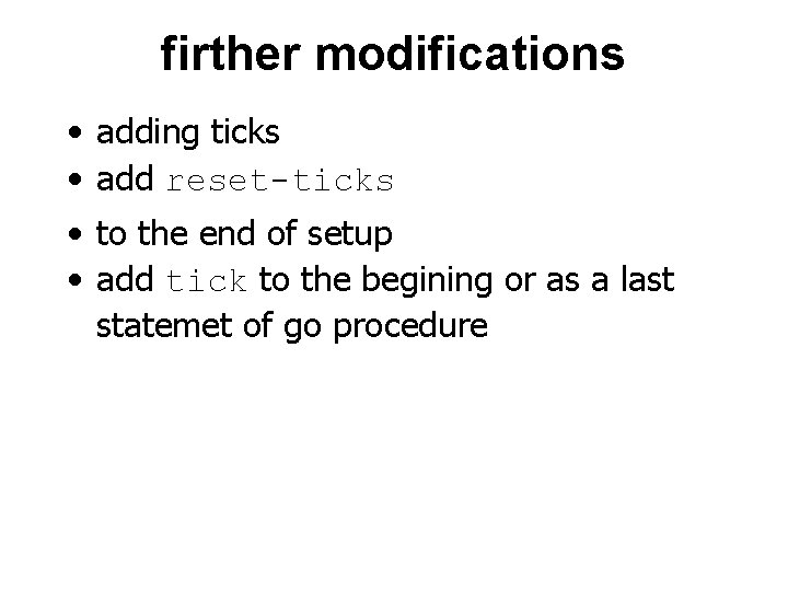 firther modifications • adding ticks • add reset-ticks • to the end of setup