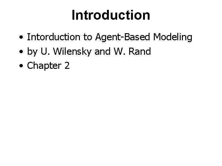 Introduction • Intorduction to Agent-Based Modeling • by U. Wilensky and W. Rand •