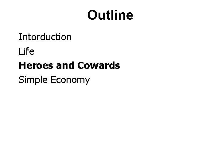 Outline Intorduction Life Heroes and Cowards Simple Economy 