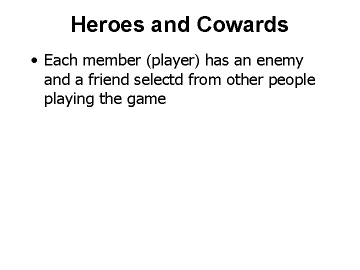 Heroes and Cowards • Each member (player) has an enemy and a friend selectd