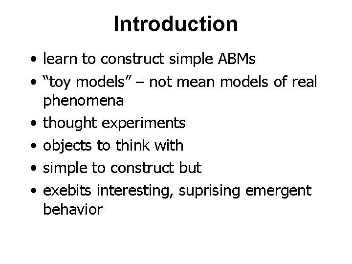 Introduction • learn to construct simple ABMs • “toy models” – not mean models