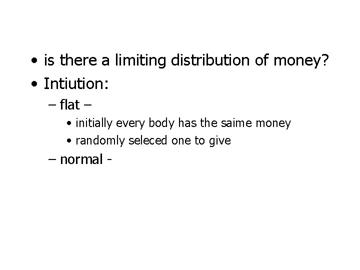  • is there a limiting distribution of money? • Intiution: – flat –