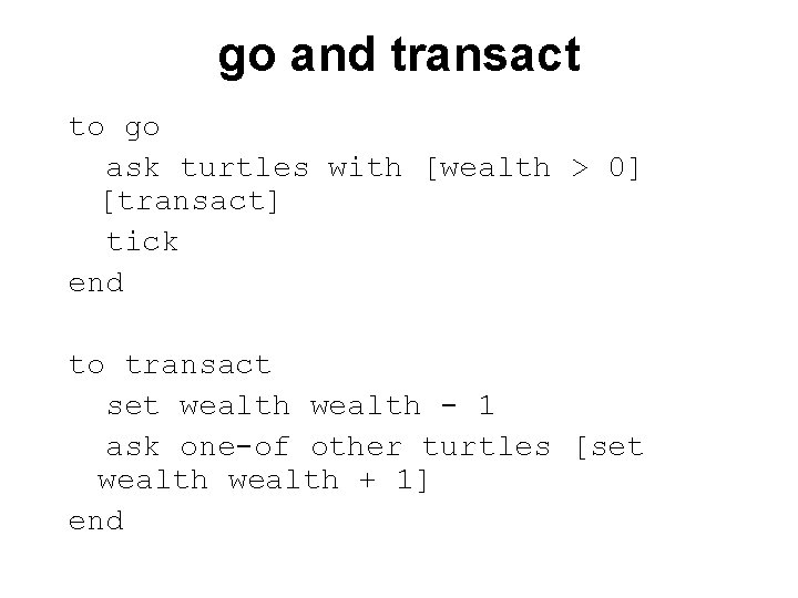 go and transact to go ask turtles with [wealth > 0] [transact] tick end