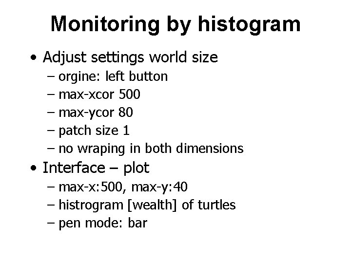 Monitoring by histogram • Adjust settings world size – orgine: left button – max-xcor