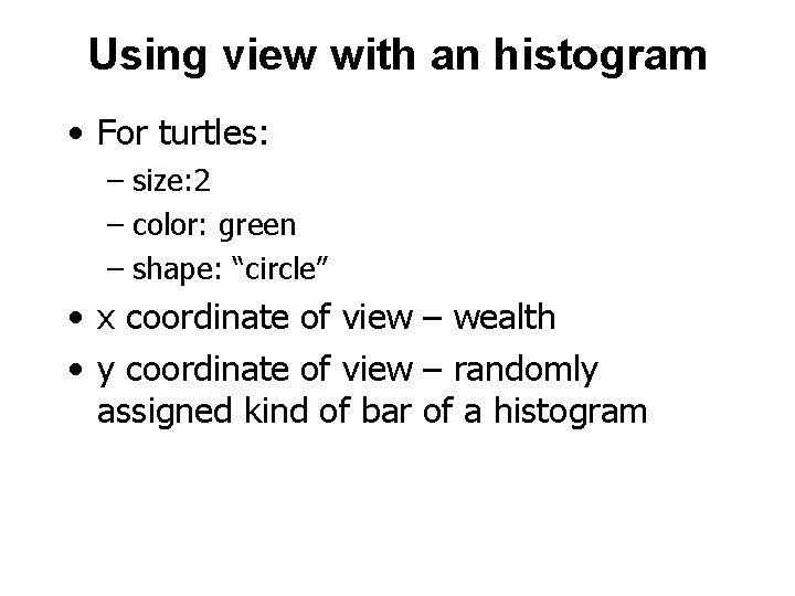 Using view with an histogram • For turtles: – size: 2 – color: green