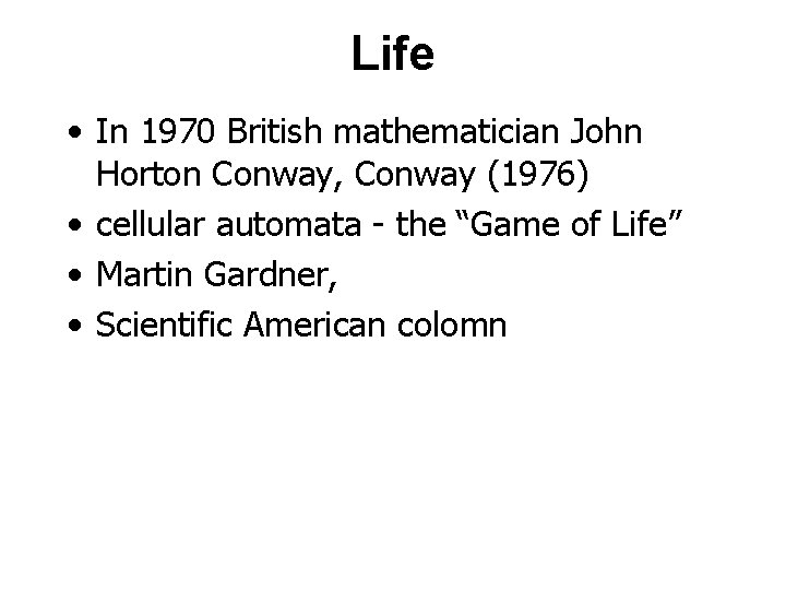 Life • In 1970 British mathematician John Horton Conway, Conway (1976) • cellular automata