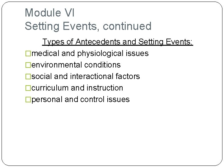 Module VI Setting Events, continued Types of Antecedents and Setting Events: �medical and physiological