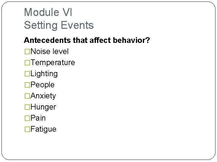 Module VI Setting Events Antecedents that affect behavior? �Noise level �Temperature �Lighting �People �Anxiety