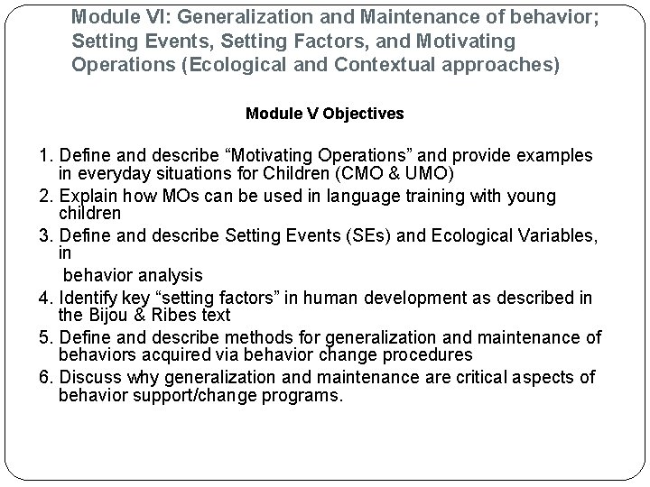 Module VI: Generalization and Maintenance of behavior; Setting Events, Setting Factors, and Motivating Operations