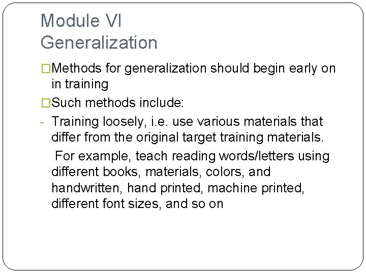 Module VI Generalization �Methods for generalization should begin early on in training �Such methods