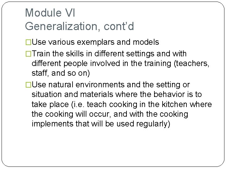 Module VI Generalization, cont’d �Use various exemplars and models �Train the skills in different