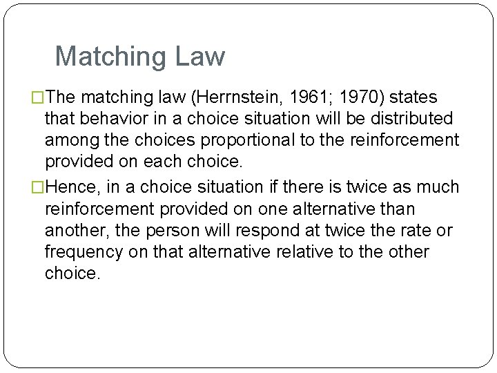 Matching Law �The matching law (Herrnstein, 1961; 1970) states that behavior in a choice