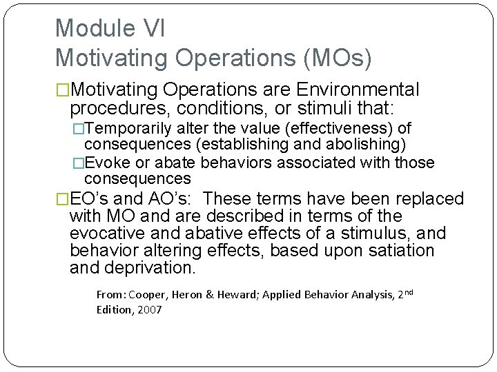 Module VI Motivating Operations (MOs) �Motivating Operations are Environmental procedures, conditions, or stimuli that: