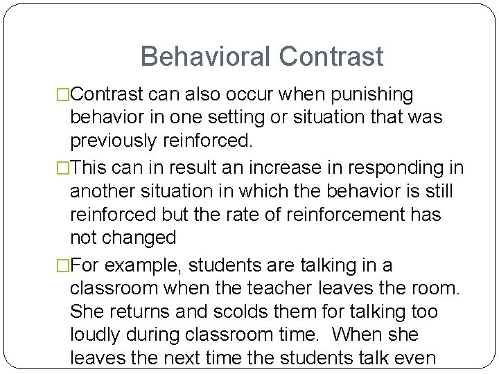 Behavioral Contrast �Contrast can also occur when punishing behavior in one setting or situation