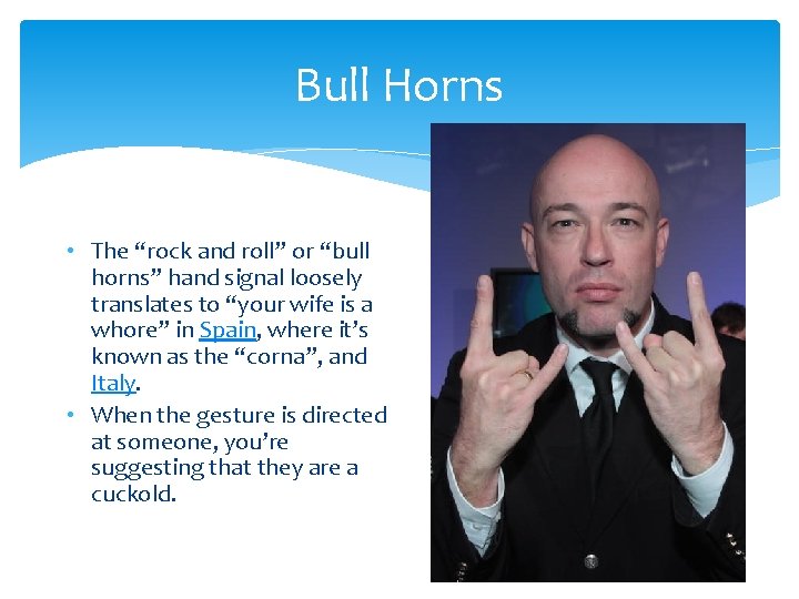 Bull Horns • The “rock and roll” or “bull horns” hand signal loosely translates