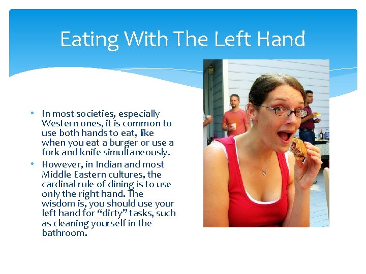 Eating With The Left Hand • In most societies, especially Western ones, it is