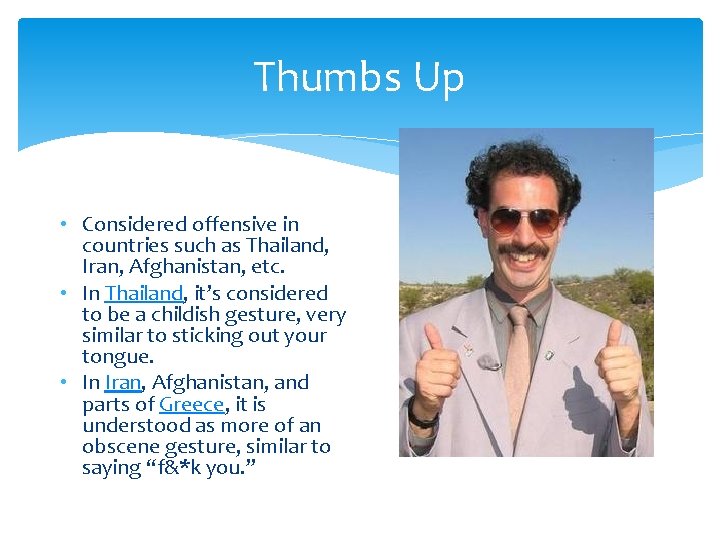 Thumbs Up • Considered offensive in countries such as Thailand, Iran, Afghanistan, etc. •
