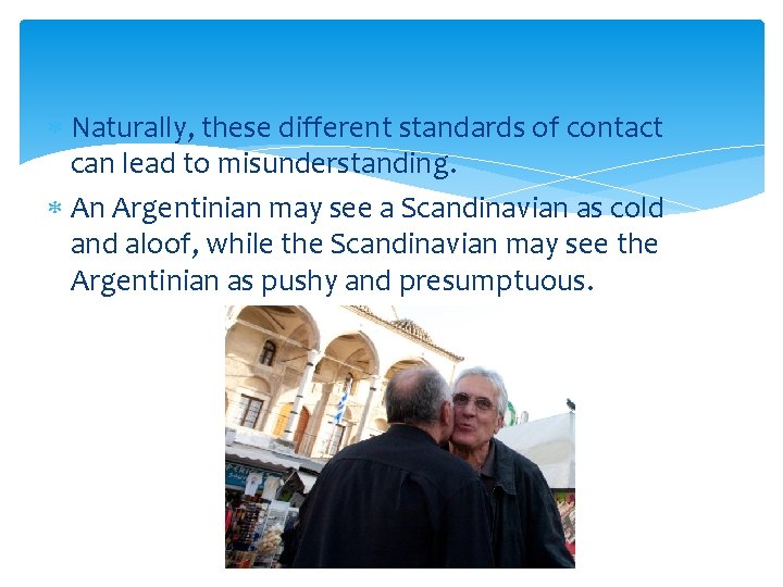  Naturally, these different standards of contact can lead to misunderstanding. An Argentinian may