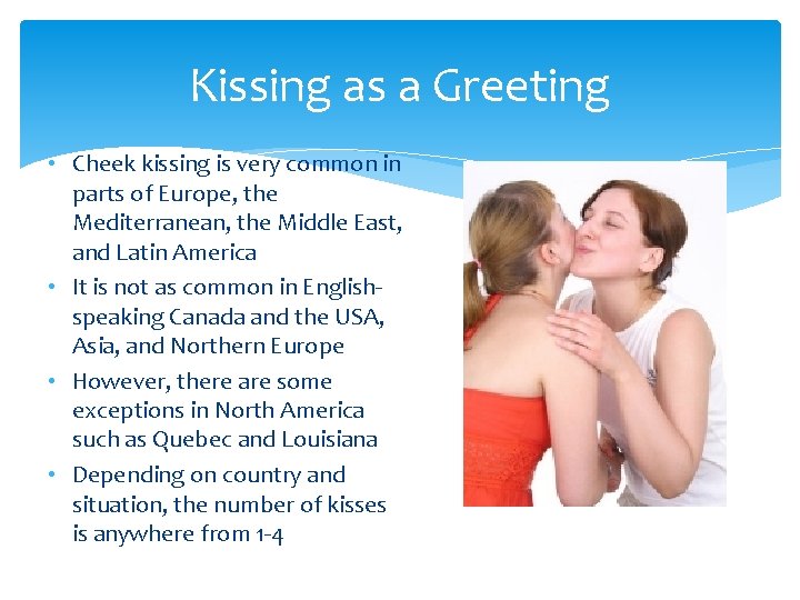 Kissing as a Greeting • Cheek kissing is very common in parts of Europe,