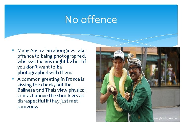 No offence Many Australian aborigines take offence to being photographed, whereas Indians might be