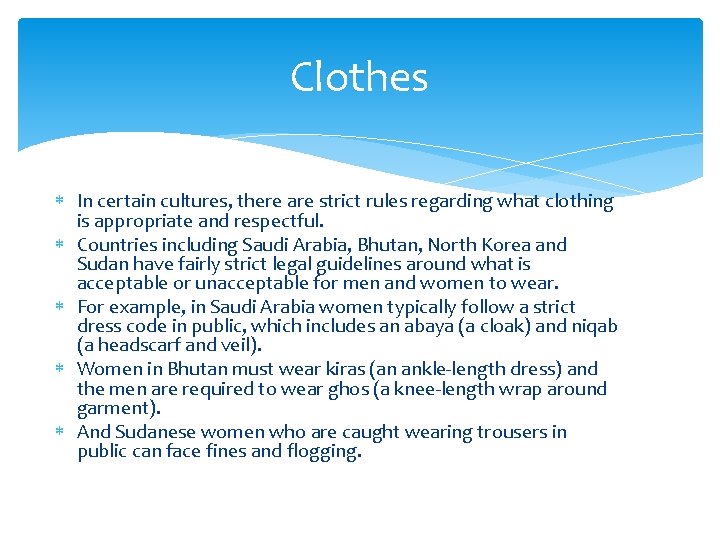 Clothes In certain cultures, there are strict rules regarding what clothing is appropriate and