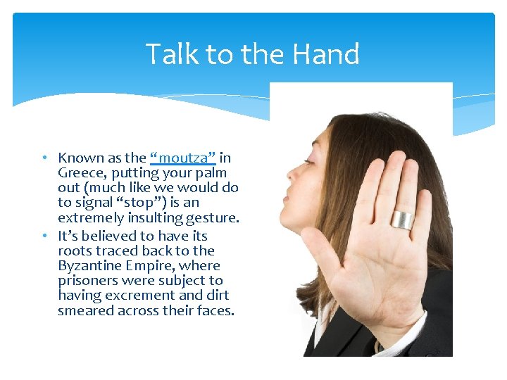 Talk to the Hand • Known as the “moutza” in Greece, putting your palm