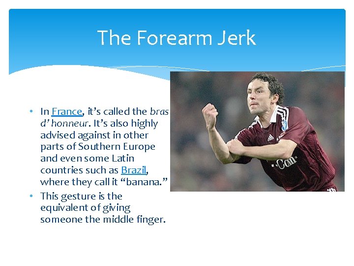 The Forearm Jerk • In France, it’s called the bras d’ honneur. It’s also