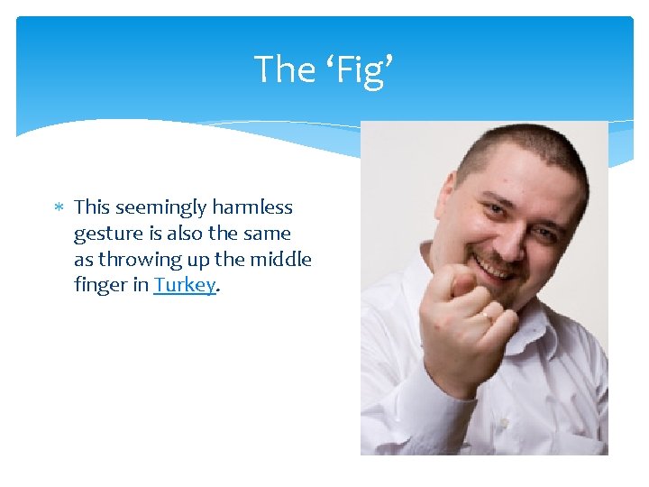 The ‘Fig’ This seemingly harmless gesture is also the same as throwing up the