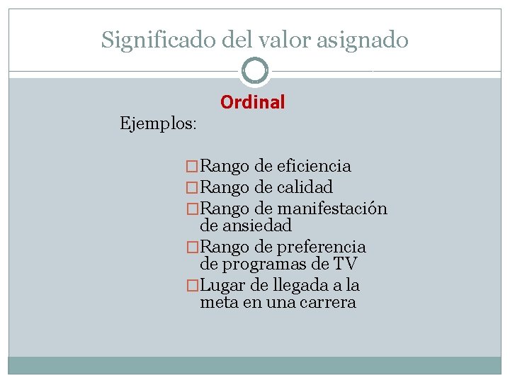 Significado del valor asignado Ordinal Ejemplos: �Rango de eficiencia �Rango de calidad �Rango de