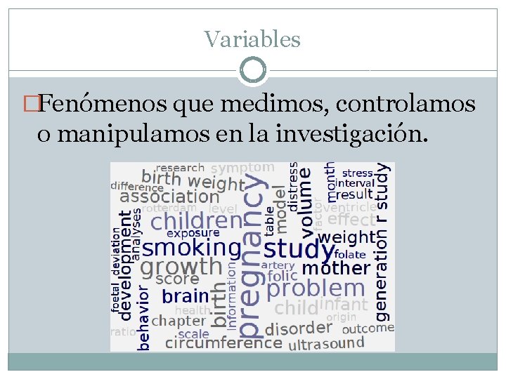 Variables �Fenómenos que medimos, controlamos o manipulamos en la investigación. 