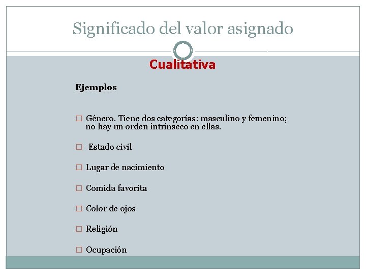 Significado del valor asignado Cualitativa Ejemplos � Género. Tiene dos categorías: masculino y femenino;