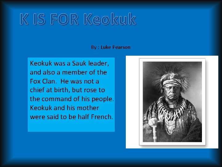 K IS FOR Keokuk By : Luke Pearson Keokuk was a Sauk leader, and