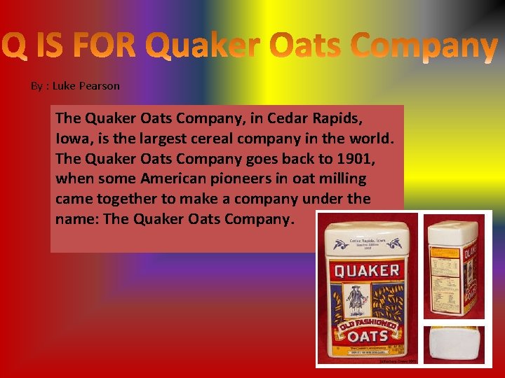 By : Luke Pearson The Quaker Oats Company, in Cedar Rapids, Iowa, is the