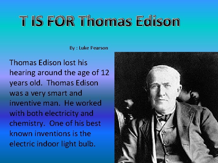 T IS FOR Thomas Edison By : Luke Pearson Thomas Edison lost his hearing