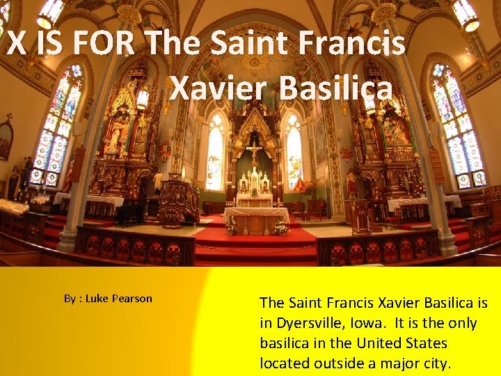 X IS FOR The Saint Francis Xavier Basilica By : Luke Pearson The Saint