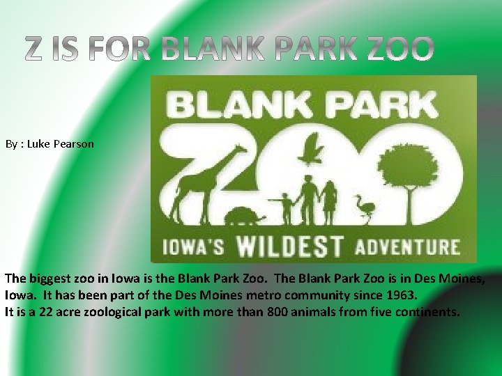 By : Luke Pearson The biggest zoo in Iowa is the Blank Park Zoo.