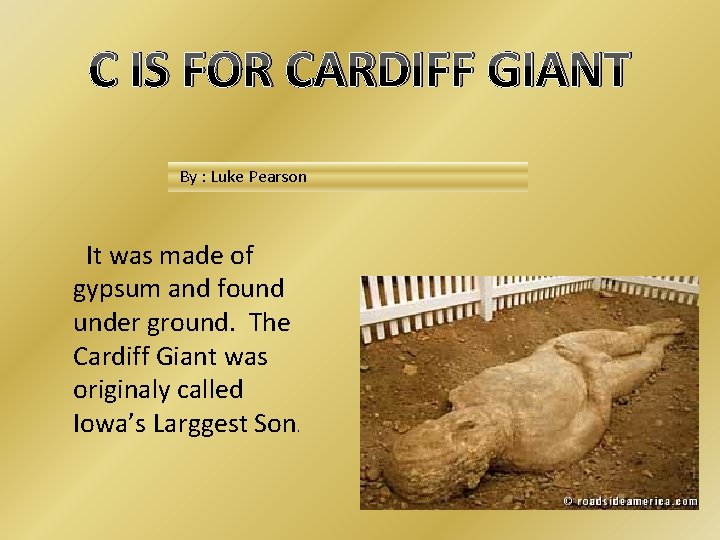 C IS FOR CARDIFF GIANT By : Luke Pearson It was made of gypsum