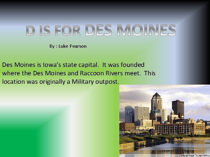 By : Luke Pearson Des Moines is Iowa’s state capital. It was founded where